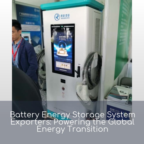 Battery Energy Storage System Exporters: Powering the Global Energy Transition
